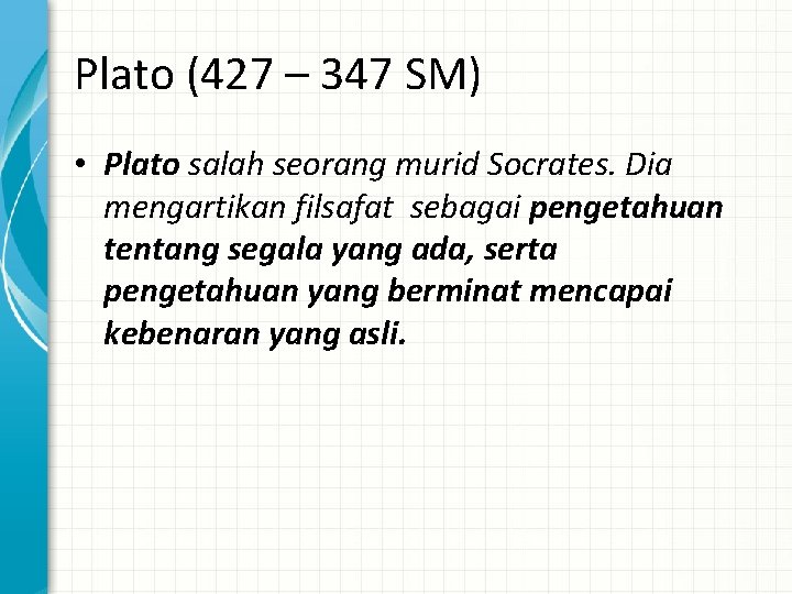 Plato (427 – 347 SM) • Plato salah seorang murid Socrates. Dia mengartikan filsafat