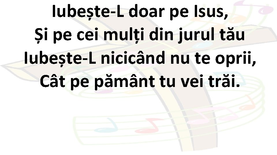 Iubește-L doar pe Isus, Și pe cei mulți din jurul tău Iubește-L nicicând nu