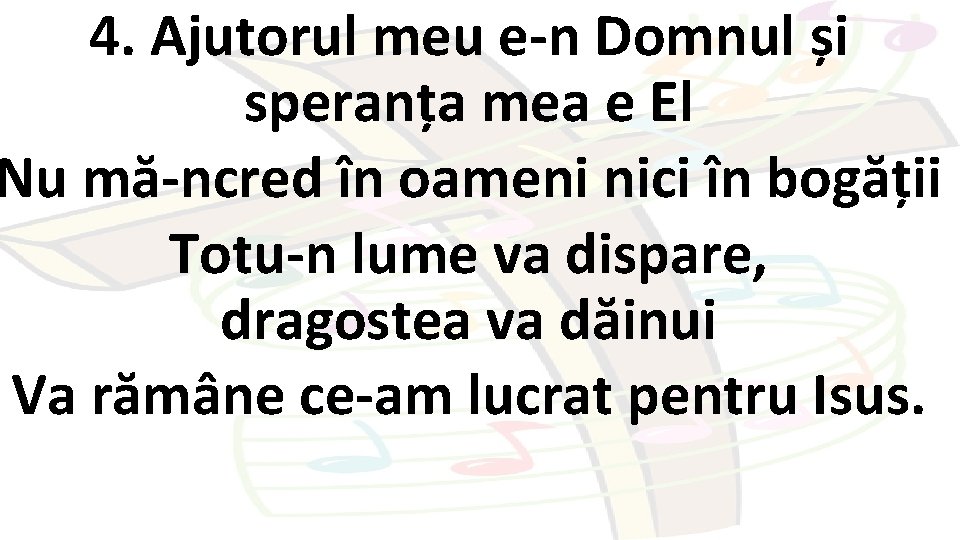 4. Ajutorul meu e-n Domnul și speranța mea e El Nu mă-ncred în oameni