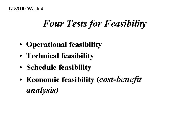 BIS 310: Week 4 Four Tests for Feasibility • Operational feasibility • Technical feasibility