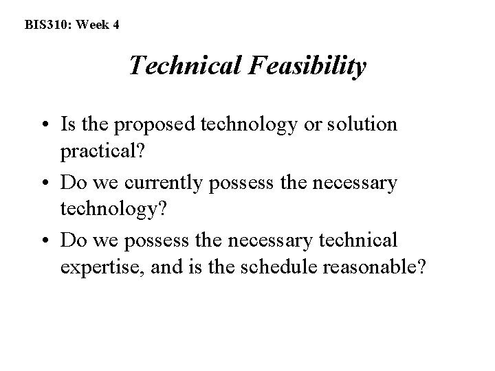 BIS 310: Week 4 Technical Feasibility • Is the proposed technology or solution practical?