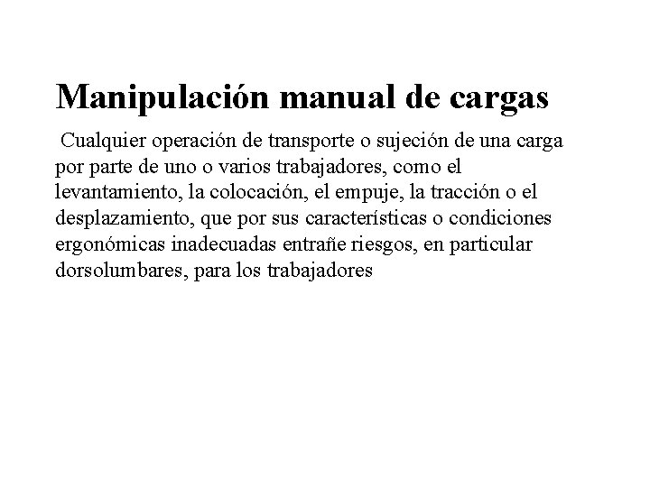 Manipulación manual de cargas Cualquier operación de transporte o sujeción de una carga por