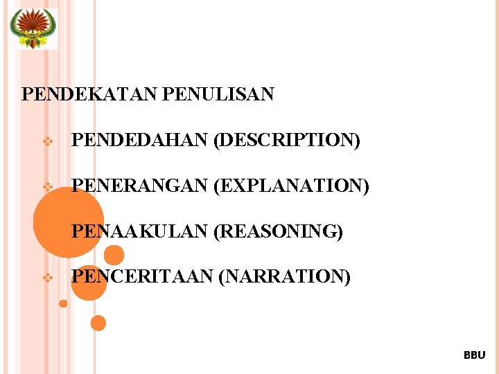 PENDEKATAN PENULISAN v PENDEDAHAN (DESCRIPTION) v PENERANGAN (EXPLANATION) v PENAAKULAN (REASONING) v PENCERITAAN (NARRATION)