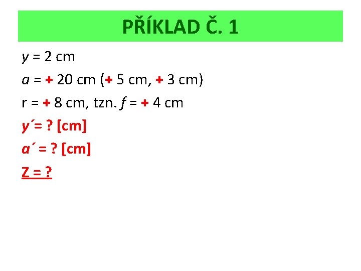 PŘÍKLAD Č. 1 y = 2 cm a = + 20 cm (+ 5