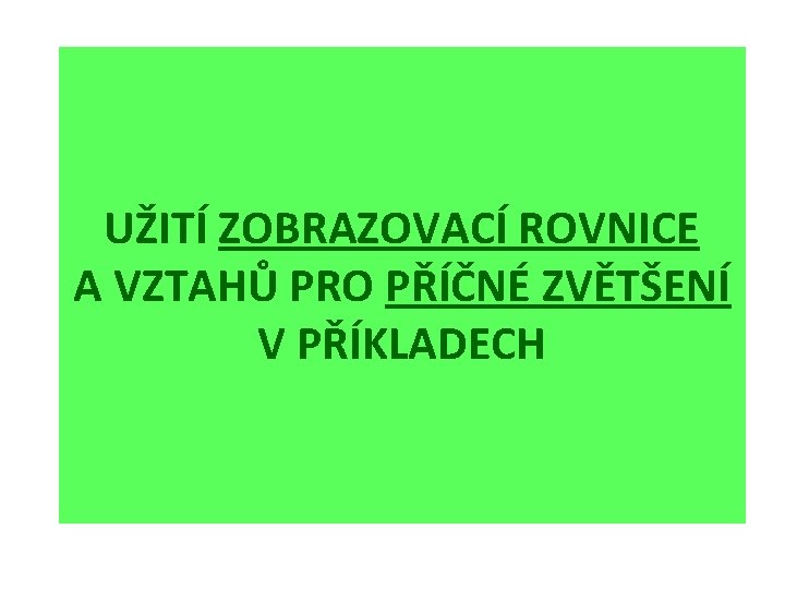 UŽITÍ ZOBRAZOVACÍ ROVNICE A VZTAHŮ PRO PŘÍČNÉ ZVĚTŠENÍ V PŘÍKLADECH 