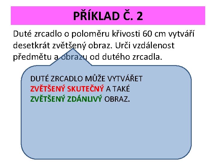 PŘÍKLAD Č. 2 Duté zrcadlo o poloměru křivosti 60 cm vytváří desetkrát zvětšený obraz.