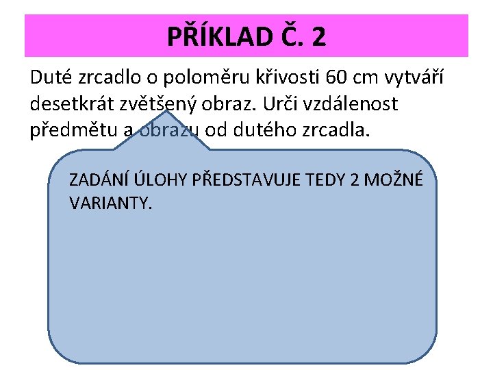 PŘÍKLAD Č. 2 Duté zrcadlo o poloměru křivosti 60 cm vytváří desetkrát zvětšený obraz.