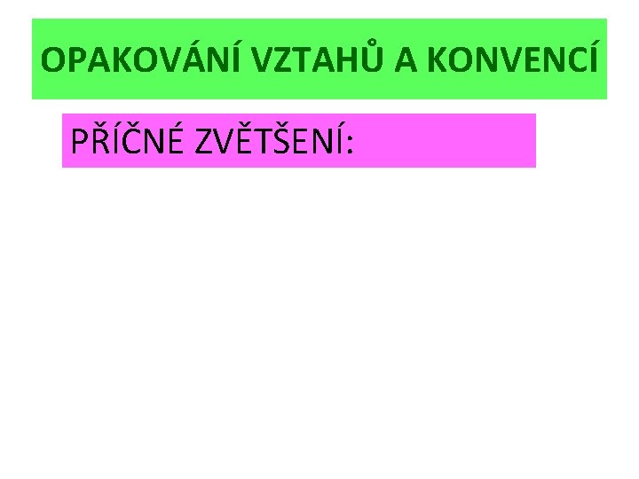 OPAKOVÁNÍ VZTAHŮ A KONVENCÍ PŘÍČNÉ ZVĚTŠENÍ: 