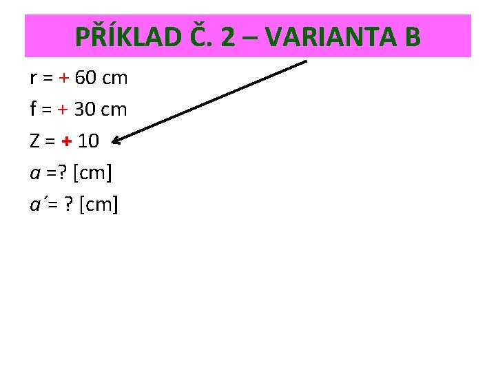 PŘÍKLAD Č. 2 – VARIANTA B r = + 60 cm f = +