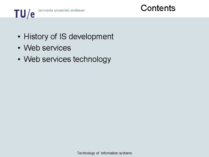 Contents • History of IS development • Web services technology Technology of information systems