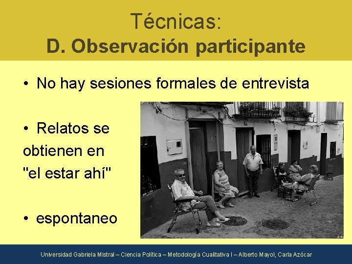 Técnicas: D. Observación participante • No hay sesiones formales de entrevista • Relatos se