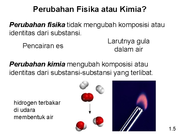 Perubahan Fisika atau Kimia? Perubahan fisika tidak mengubah komposisi atau identitas dari substansi. Larutnya