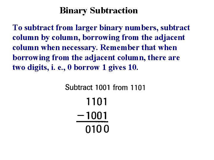 Binary Subtraction To subtract from larger binary numbers, subtract column by column, borrowing from