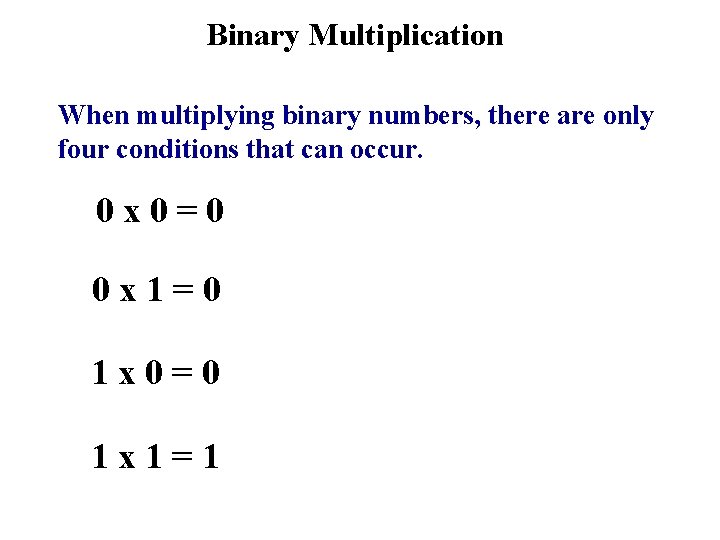 Binary Multiplication When multiplying binary numbers, there are only four conditions that can occur.