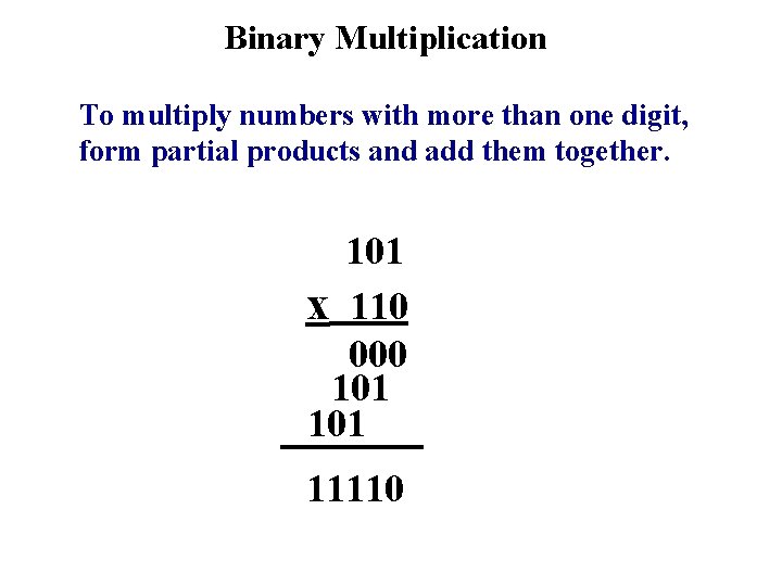 Binary Multiplication To multiply numbers with more than one digit, form partial products and