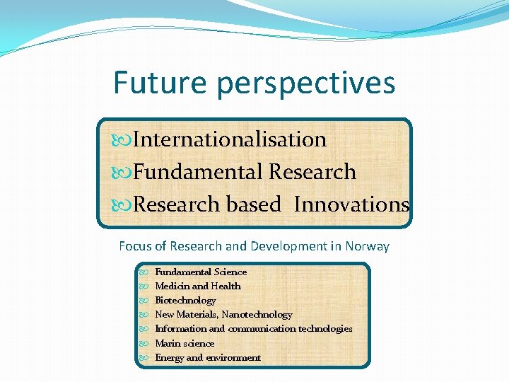 Future perspectives Internationalisation Fundamental Research based Innovations Focus of Research and Development in Norway