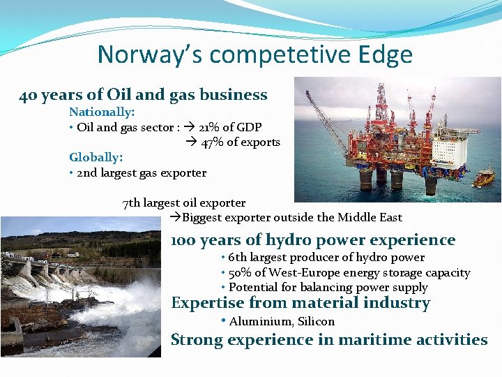 Norway’s competetive Edge 40 years of Oil and gas business Nationally: • Oil and