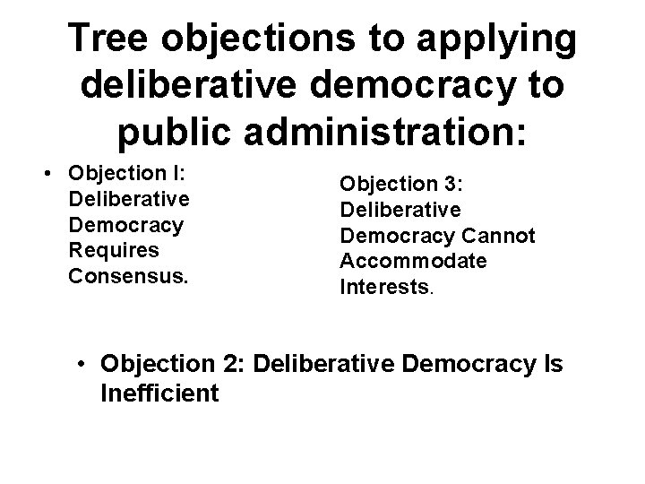 Tree objections to applying deliberative democracy to public administration: • Objection l: Deliberative Democracy