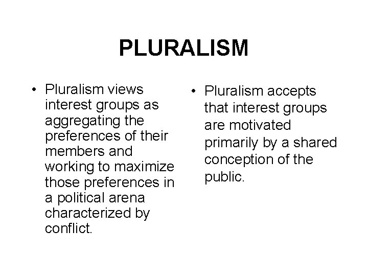 PLURALISM • Pluralism views interest groups as aggregating the preferences of their members and