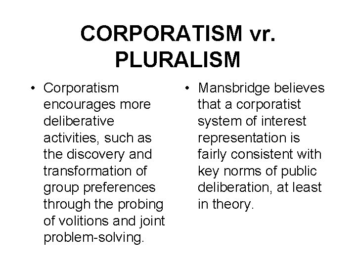 CORPORATISM vr. PLURALISM • Corporatism encourages more deliberative activities, such as the discovery and