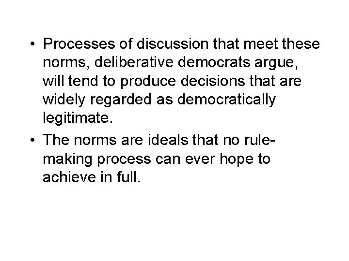  • Processes of discussion that meet these norms, deliberative democrats argue, will tend