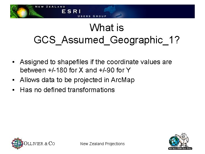 What is GCS_Assumed_Geographic_1? • Assigned to shapefiles if the coordinate values are between +/-180