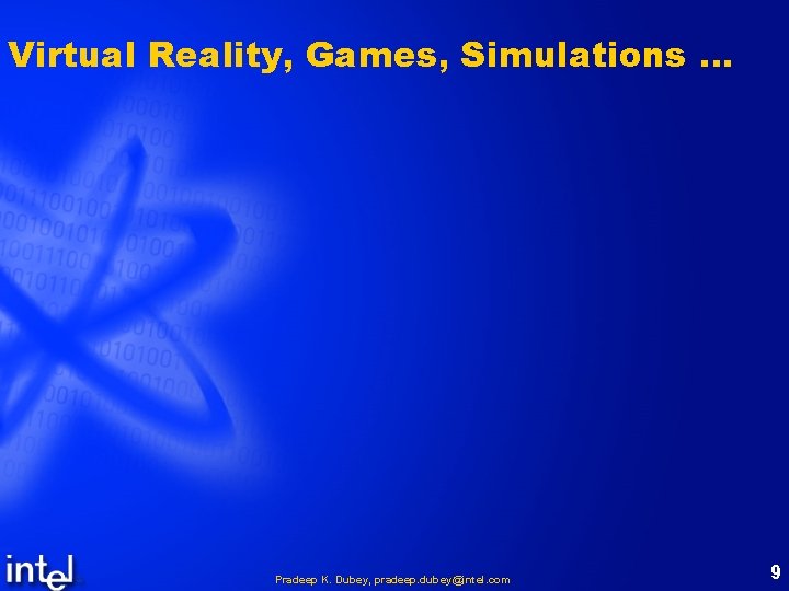 Virtual Reality, Games, Simulations … Pradeep K. Dubey, pradeep. dubey@intel. com 9 