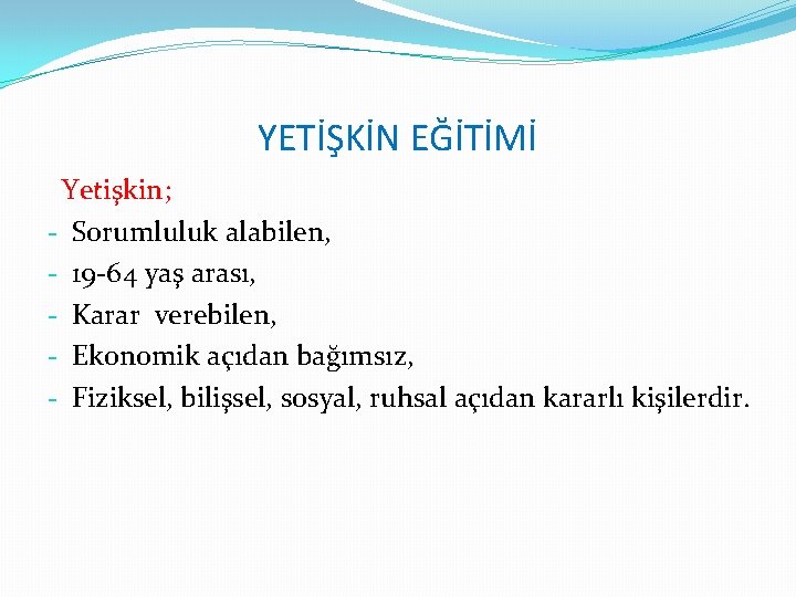 YETİŞKİN EĞİTİMİ Yetişkin; - Sorumluluk alabilen, - 19 -64 yaş arası, - Karar verebilen,