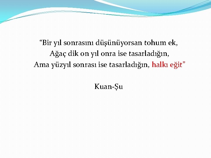 “Bir yıl sonrasını düşünüyorsan tohum ek, Ağaç dik on yıl onra ise tasarladığın, Ama