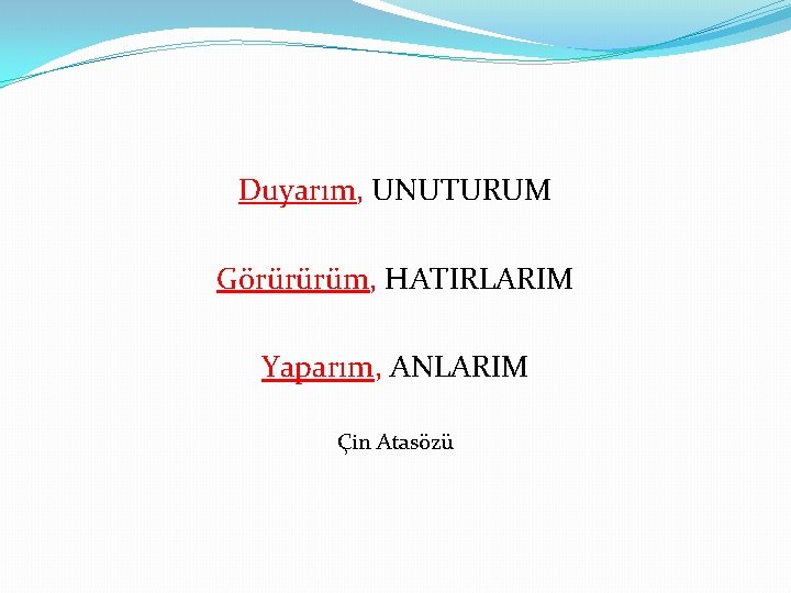 Duyarım, UNUTURUM Görürürüm, HATIRLARIM Yaparım, ANLARIM Çin Atasözü 