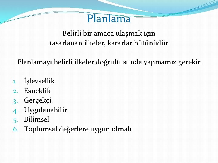 Planlama Belirli bir amaca ulaşmak için tasarlanan ilkeler, kararlar bütünüdür. Planlamayı belirli ilkeler doğrultusunda