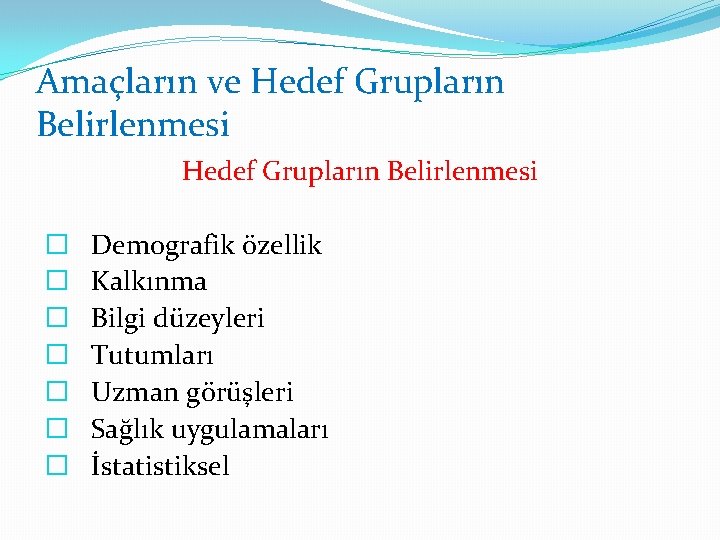 Amaçların ve Hedef Grupların Belirlenmesi � � � � Demografik özellik Kalkınma Bilgi düzeyleri