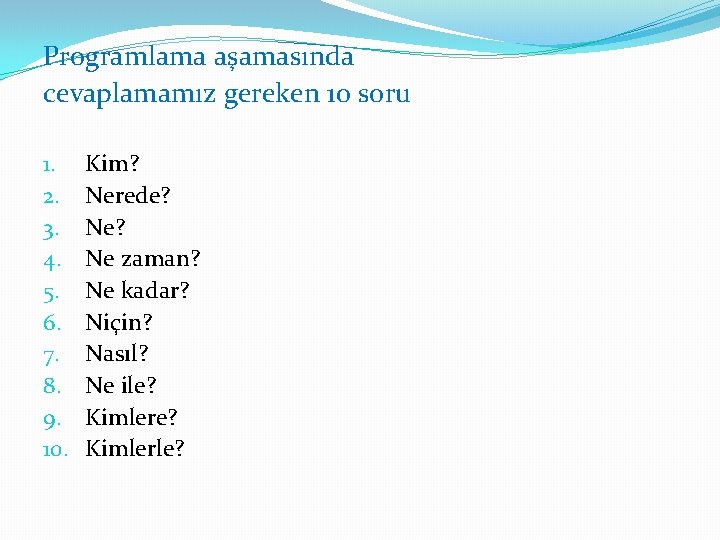 Programlama aşamasında cevaplamamız gereken 10 soru 1. 2. 3. 4. 5. 6. 7. 8.