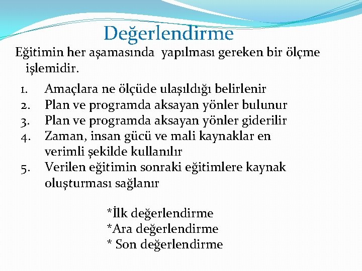 Değerlendirme Eğitimin her aşamasında yapılması gereken bir ölçme işlemidir. 1. 2. 3. 4. 5.