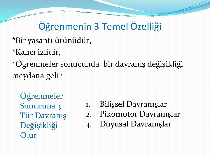 Öğrenmenin 3 Temel Özelliği *Bir yaşantı ürünüdür, *Kalıcı izlidir, *Öğrenmeler sonucunda bir davranış değişikliği