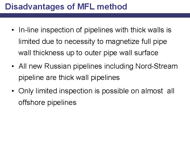Disadvantages of MFL method • In-line inspection of pipelines with thick walls is limited