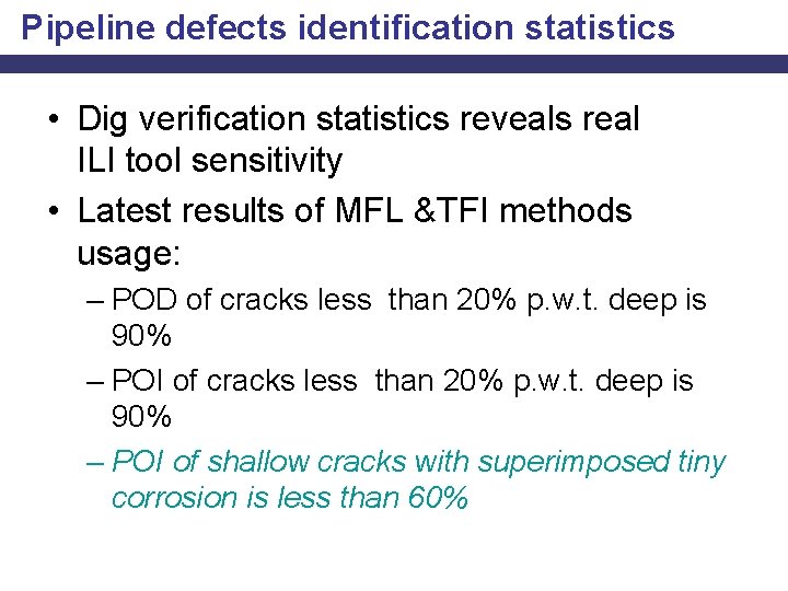 Pipeline defects identification statistics • Dig verification statistics reveals real ILI tool sensitivity •