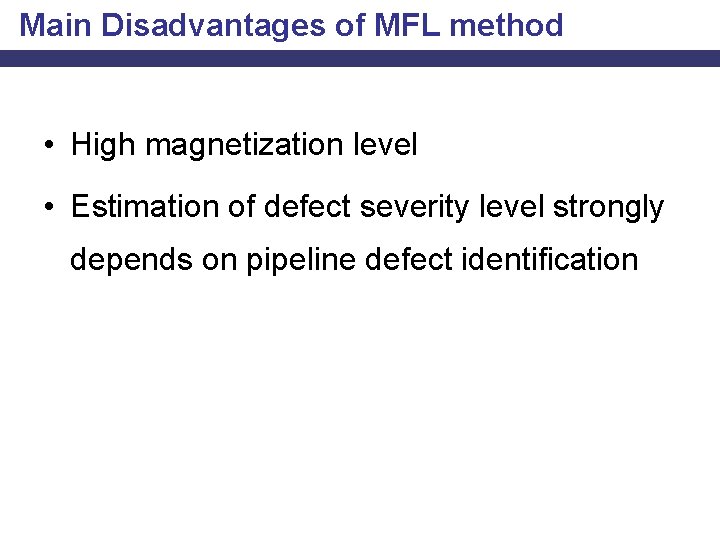 Main Disadvantages of MFL method • High magnetization level • Estimation of defect severity
