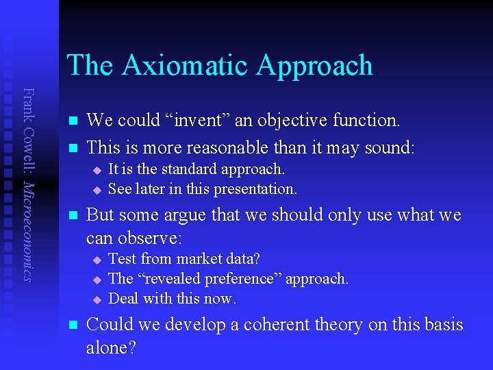 The Axiomatic Approach Frank Cowell: Microeconomics n n We could “invent” an objective function.