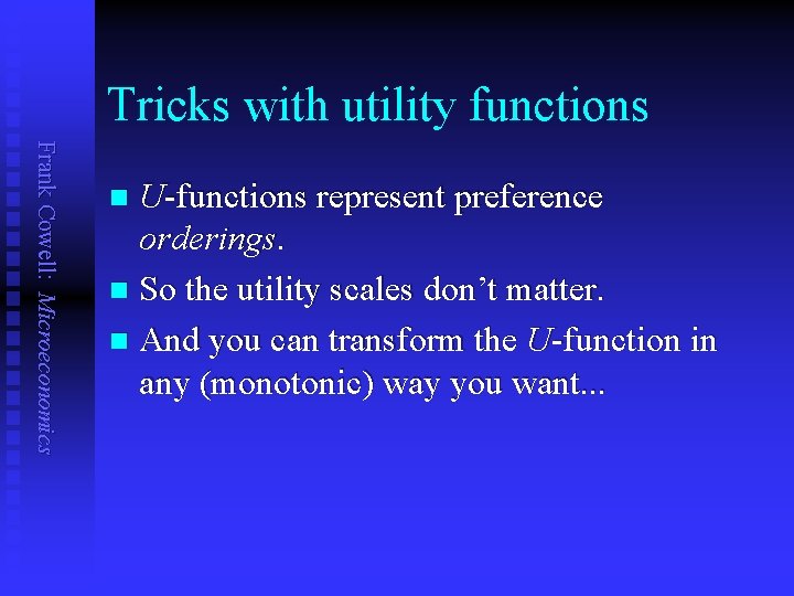 Tricks with utility functions Frank Cowell: Microeconomics U-functions represent preference orderings. n So the