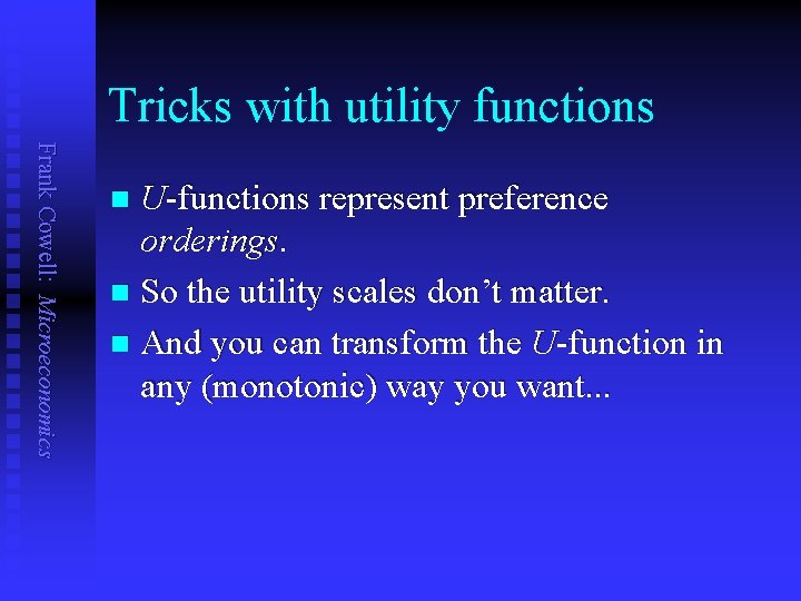 Tricks with utility functions Frank Cowell: Microeconomics U-functions represent preference orderings. n So the Tricks with utility functions Frank Cowell: Microeconomics U-functions represent preference orderings. n So the