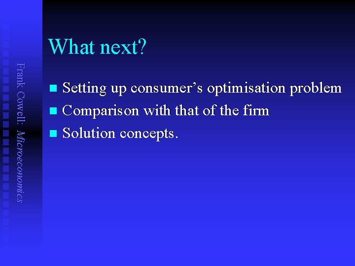 What next? Frank Cowell: Microeconomics Setting up consumer’s optimisation problem n Comparison with that