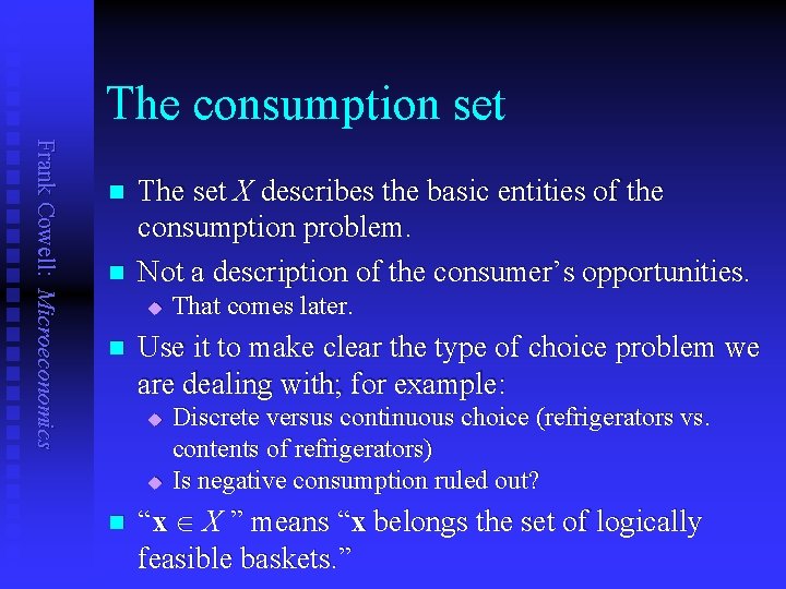 The consumption set Frank Cowell: Microeconomics n n The set X describes the basic