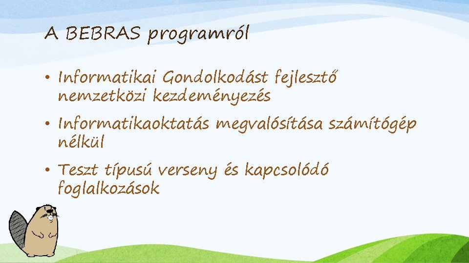 A BEBRAS programról • Informatikai Gondolkodást fejlesztő nemzetközi kezdeményezés • Informatikaoktatás megvalósítása számítógép nélkül