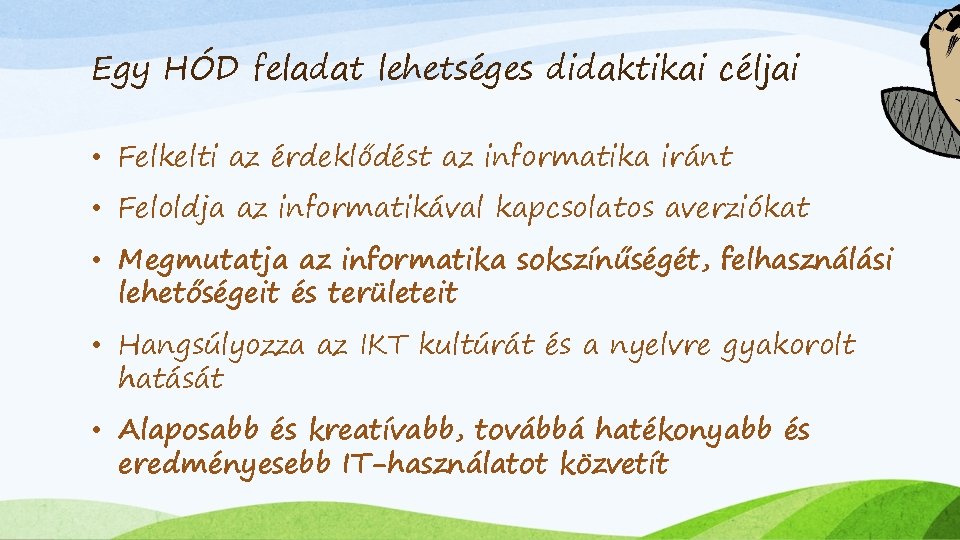 Egy HÓD feladat lehetséges didaktikai céljai • Felkelti az érdeklődést az informatika iránt •