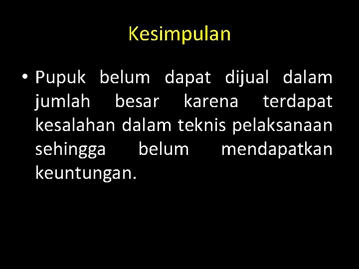 Kesimpulan • Pupuk belum dapat dijual dalam jumlah besar karena terdapat kesalahan dalam teknis