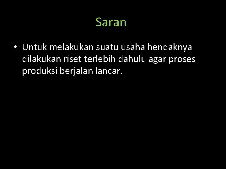 Saran • Untuk melakukan suatu usaha hendaknya dilakukan riset terlebih dahulu agar proses produksi