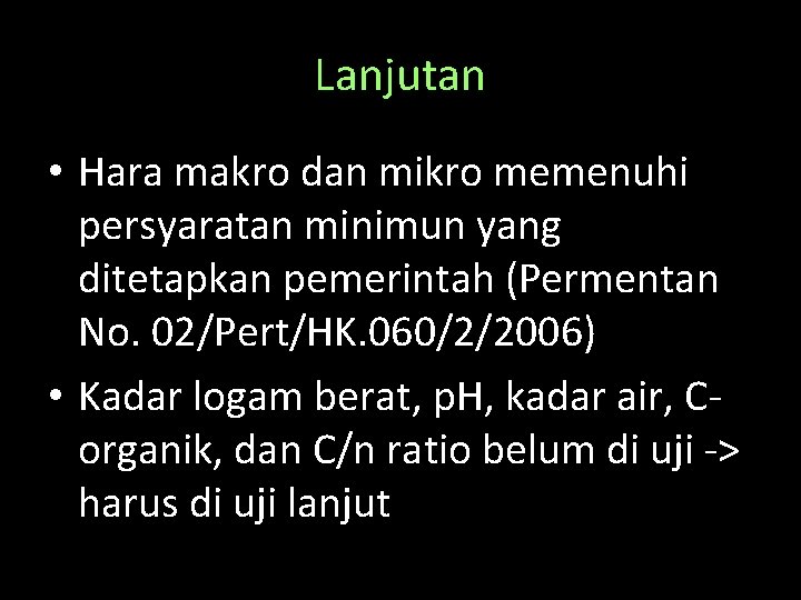 Lanjutan • Hara makro dan mikro memenuhi persyaratan minimun yang ditetapkan pemerintah (Permentan No.