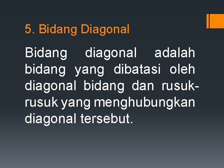 5. Bidang Diagonal Bidang diagonal adalah bidang yang dibatasi oleh diagonal bidang dan rusuk