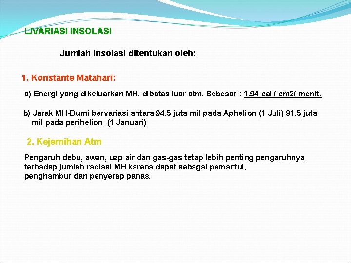  VARIASI INSOLASI Jumlah Insolasi ditentukan oleh: 1. Konstante Matahari: a) Energi yang dikeluarkan